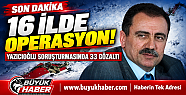 16 İLDE DEV OPERASYON