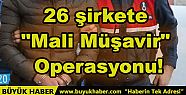 26 Şirkete Mali Müşavir Operasyonu