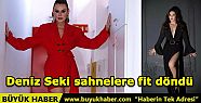 Deniz Seki sahnelere fit döndü