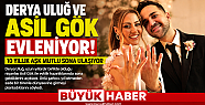 DERYA ULUĞ VE ASİL GÖK EVLENİYOR
