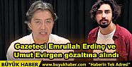 Emrullah Erdinç ve Umut Evirgen gözaltına...
