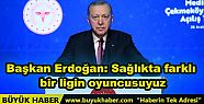 Erdoğan: Sağlıkta farklı bir ligin oyuncusuyuz