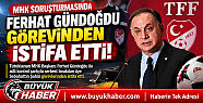 FERHAT GÜNDOĞDU GÖREVİNDEN İSTİFA...