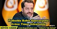 Futbolda Bahis Operasyonu Erden Timur Gözaltında