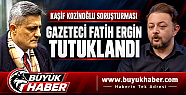Gazeteci Fatih Ergin tutuklandı