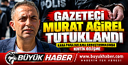 GAZETECİ MURAT AĞIREL TUTUKLANDI