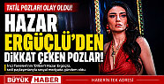 Hazar Ergüçlü'den Tatilde Dikkat Çeken...