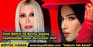 İrem Derici ve Burcu Güneş cephesinde...