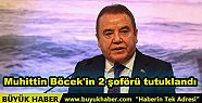 Muhittin Böcek'in 2 şoförü tutuklandı