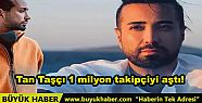 Tan Taşçı 1 milyon takipçiyi aştı