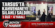 Tarsus'ta kahvehaneye silahlı saldırı...