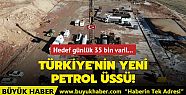 Türkiye'nin yeni petrol üssü!