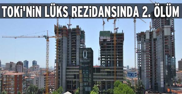 TOKİ'nin Quasar İstanbul'unda ikinci ölüm!