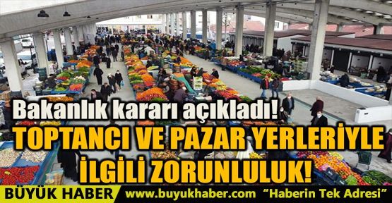 TOPTANCI VE PAZAR YERLERİYLE İLGİLİ ZORUNLULUK