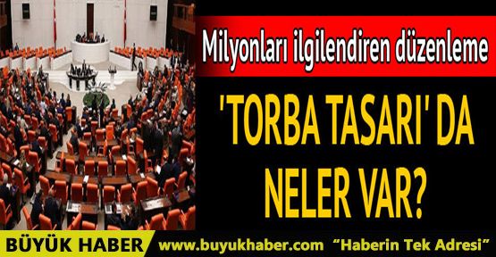 Torba tasarı hangi düzenlemeleri içeriyor