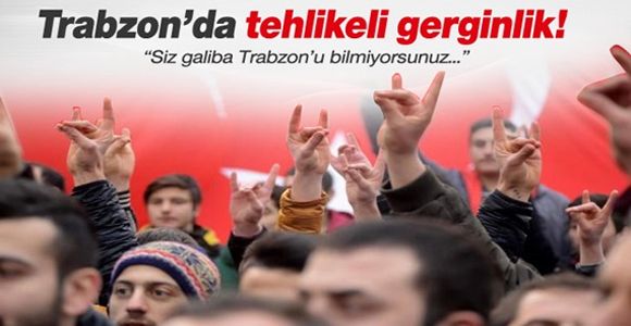 Trabzon’da Tehlikeli gerginlik!