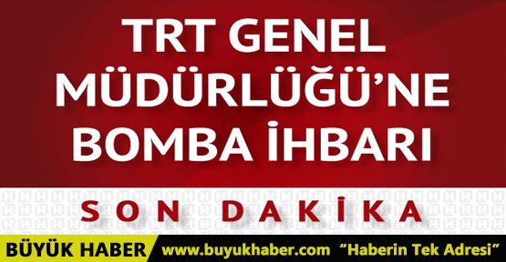 TRT Genel Müdürlüğüne bomba ihbarı