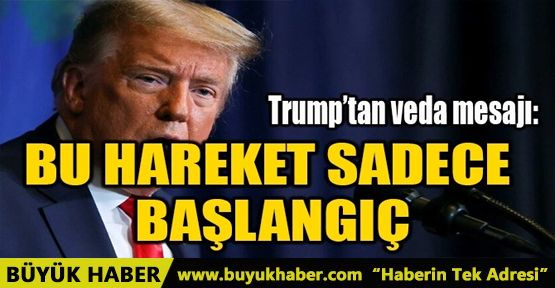 TRUMP: BU HAREKET SADECE BAŞLANGIÇ