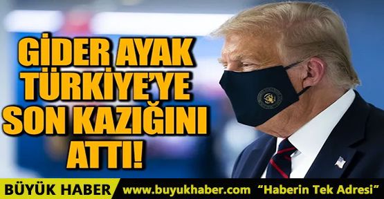 Trump gider ayak Türkiye'ye son kazığını attı!