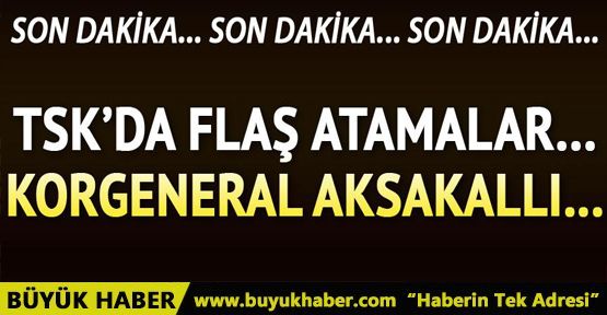 TSK'da flaş atamalar