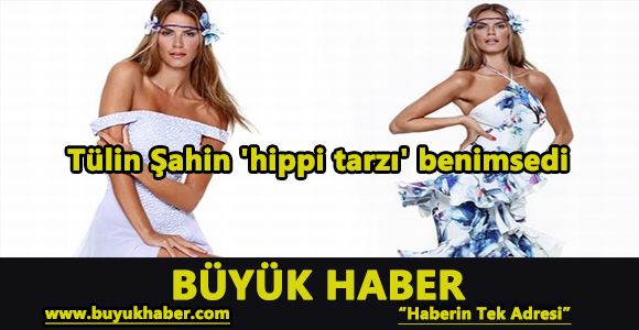 Tülin Şahin 'hippi tarzı' benimsedi