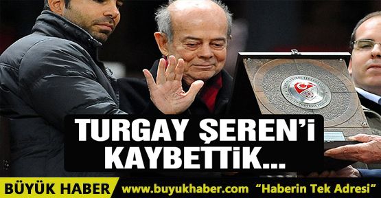 Turgay Şeren yaşamını yitirdi