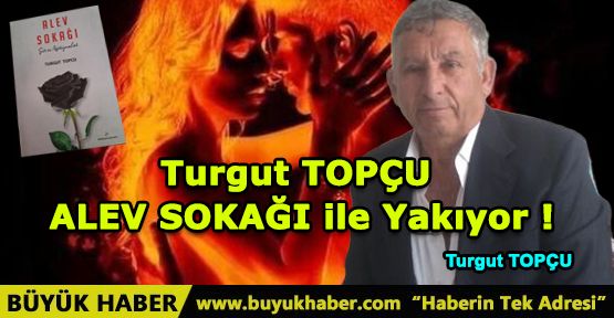 Turgut TOPÇU ALEV SOKAĞI ile Yakıyor