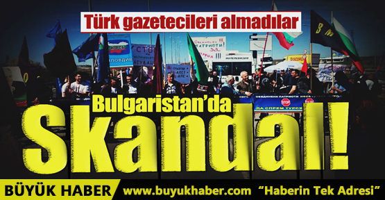 Türk gazeteciler Bulgaristan'a alınmadı