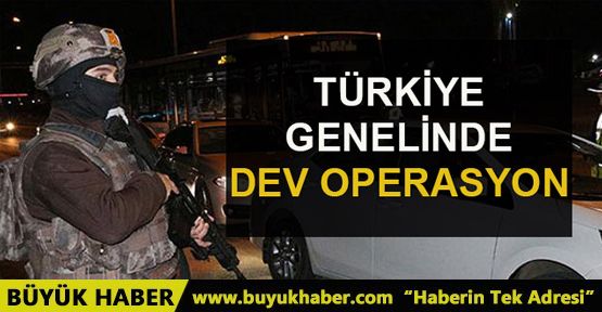 Türkiye genelinde son dakika huzur operasonu!