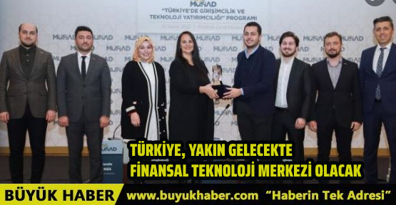 TÜRKİYE, YAKIN GELECEKTE FİNANSAL TEKNOLOJİ MERKEZİ OLACAK