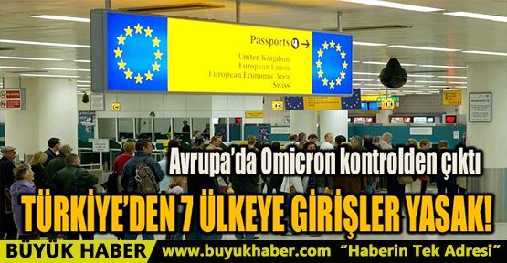 TÜRKİYE’DEN 7 ÜLKEYE GİRİŞLER YASAK!