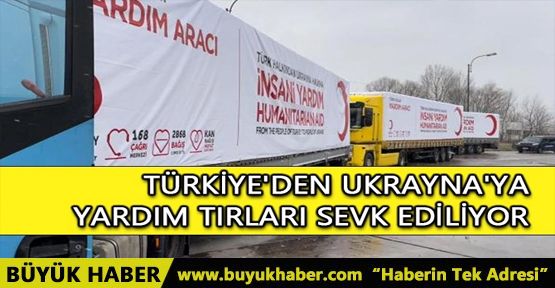 TÜRKİYE'DEN UKRAYNA'YA YARDIM TIRLARI SEVK EDİLİYOR