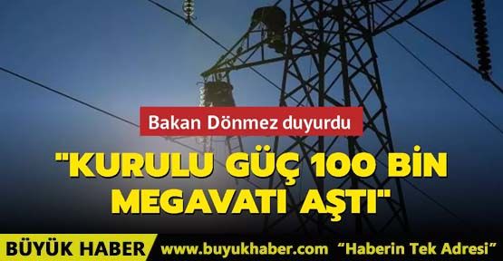 Türkiye'nin elektrikte kurulu gücü 100 bin megavatı aştı