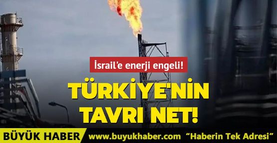 Türkiye'nin tavrı net! İsrail'e enerji engeli!