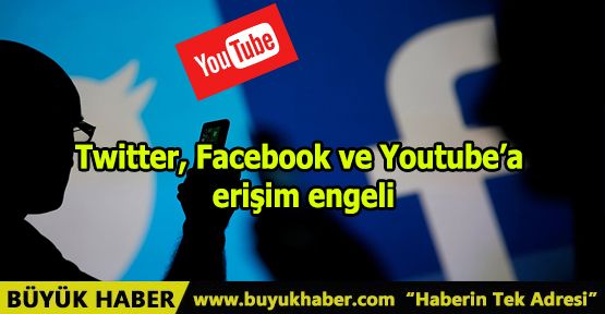 Twitter, Facebook ve Youtube’a erişim engeli