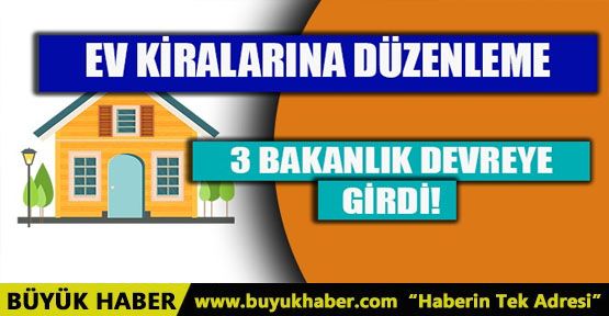 ÜÇ BAKANLIK DEVREDE! KİRA FİYATLARINA DÜZENLEME