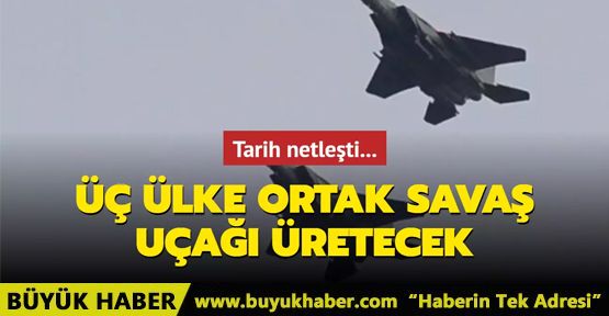 Üç ülke ortak savaş uçağı üretecek