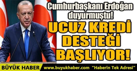 UCUZ KREDİ DESTEĞİ BAŞLIYOR