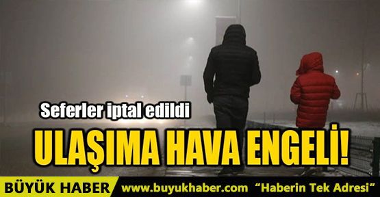 ULAŞIMA HAVA ENGELİ!