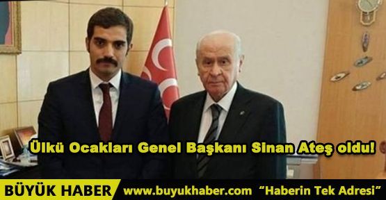 Ülkü Ocakları Genel Başkanı Sinan Ateş oldu!