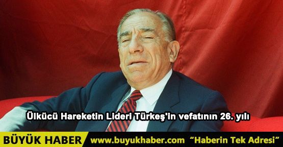 Ülkücü Hareketin Lideri Türkeş'in vefatının 26. yılı