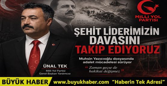 Ünal Tek: “Şehit Liderimiz Muhsin Yazıcıoğlu’nun Davasının Takipçisiyiz”