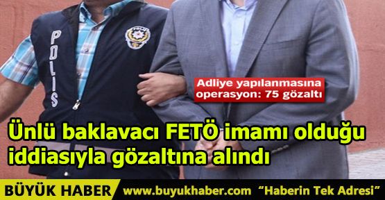 Ünlü baklavacı Serdar Seyidoğlu FETÖ imamı olduğu iddiasıyla gözaltına alındı