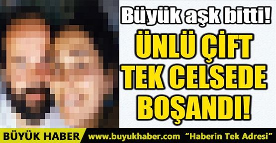 ÜNLÜ ÇİFT TEK CELSEDE BOŞANDI!