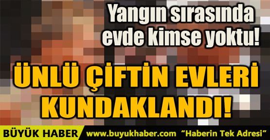 ÜNLÜ ÇİFTİN EVLERİ KUNDAKLANDI!