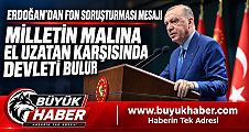 Cumhurbaşkanı Erdoğan Milletin malına el uzatan karşısında devleti bulur