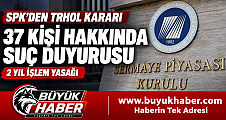 SPK’den TRHOL işlemlerine ilişkin karar 37 kişi hakkında suç duyurusu
