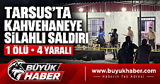 Tarsus’ta kahvehaneye silahlı saldırı 1 ölü, 4 yaralı