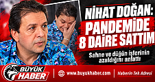 Nihat Doğan Pandemide ayakta kalmak için 8 daire sattım