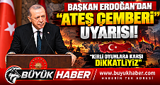 CUMHURBAŞKANI ERDOĞAN'DAN “ATEŞ ÇEMBERİ” UYARISI: KARANLIK VE KİRLİ OYUNLARA KARŞI TEYAKKUZDAYIZ!